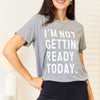Simply Love I'M NOT GETTING READY TODAY Graphic T-Shirt - Dark Gray